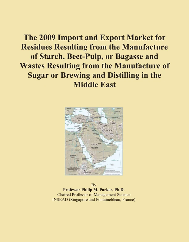 The 2009 Import and Export Market for Residues Resulting from the Manufacture of Starch, Beet-Pulp, or Bagasse and Wastes Resulting from the ... or Brewing and Distilling in the Middle East