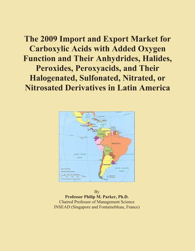 The 2009 Import and Export Market for Carboxylic Acids with Added Oxygen Function and Their Anhydrides, Halides, Peroxides, Peroxyacids, and Their ... or Nitrosated Derivatives in Latin America