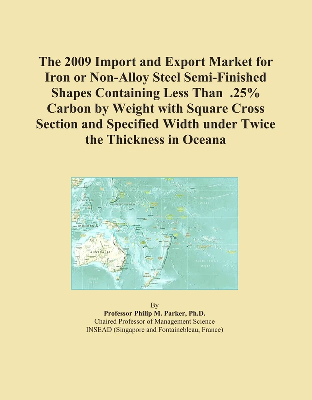The 2009 Import and Export Market for Iron or Non-Alloy Steel Semi-Finished Shapes Containing Less Than .25% Carbon by Weight with Square Cross ... Width under Twice the Thickness in Oceana