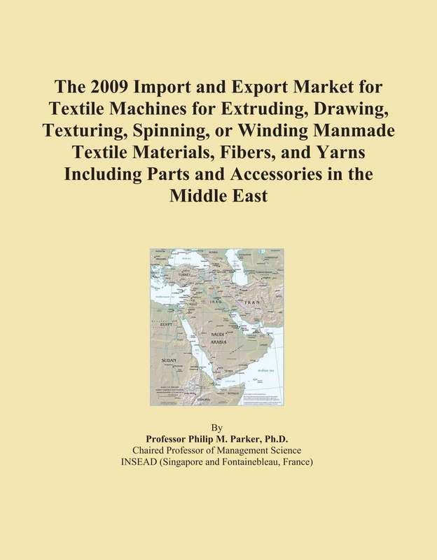 The 2009 Import and Export Market for Textile Machines for Extruding, Drawing, Texturing, Spinning, or Winding Manmade Textile Materials, Fibers, and ... Parts and Accessories in the Middle East