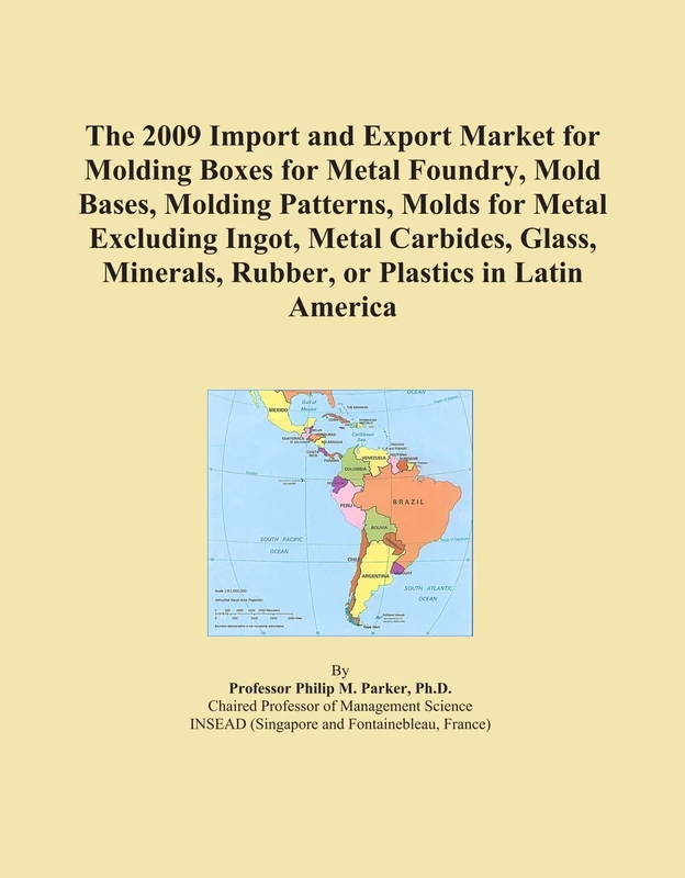 The 2009 Import and Export Market for Molding Boxes for Metal Foundry, Mold Bases, Molding Patterns, Molds for Metal Excluding Ingot, Metal Carbides, ... Rubber, or Plastics in Latin America