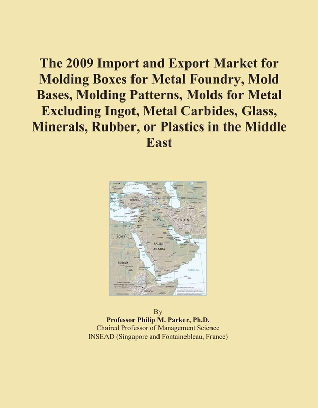 The 2009 Import and Export Market for Molding Boxes for Metal Foundry, Mold Bases, Molding Patterns, Molds for Metal Excluding Ingot, Metal Carbides, ... Rubber, or Plastics in the Middle East