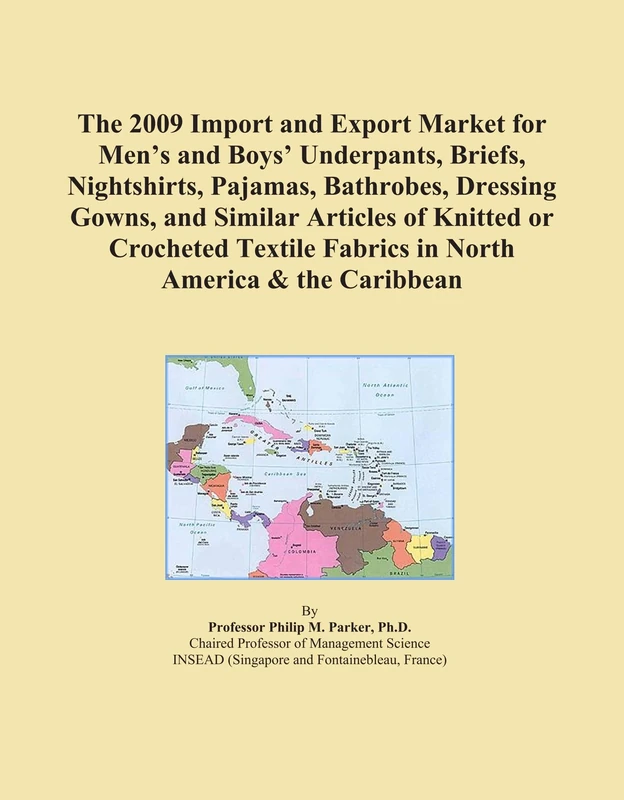 The 2009 Import and Export Market for Men's and Boys' Underpants, Briefs, Nightshirts, Pajamas, Bathrobes, Dressing Gowns, and Similar Articles of ... Fabrics in North America & the Caribbean