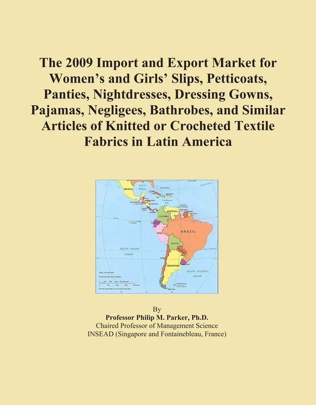 The 2009 Import and Export Market for Women's and Girls' Slips, Petticoats, Panties, Nightdresses, Dressing Gowns, Pajamas, Negligees, Bathrobes, and ... or Crocheted Textile Fabrics in Latin America
