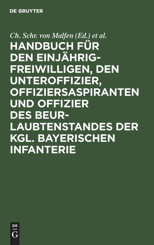 Handbuch Für Den Einjährig-Freiwilligen, Den Unteroffizier, Offiziersaspiranten Und Offizier Des Beurlaubtenstandes Der Kgl. Bayerischen Infanterie: In Sieben Teilen