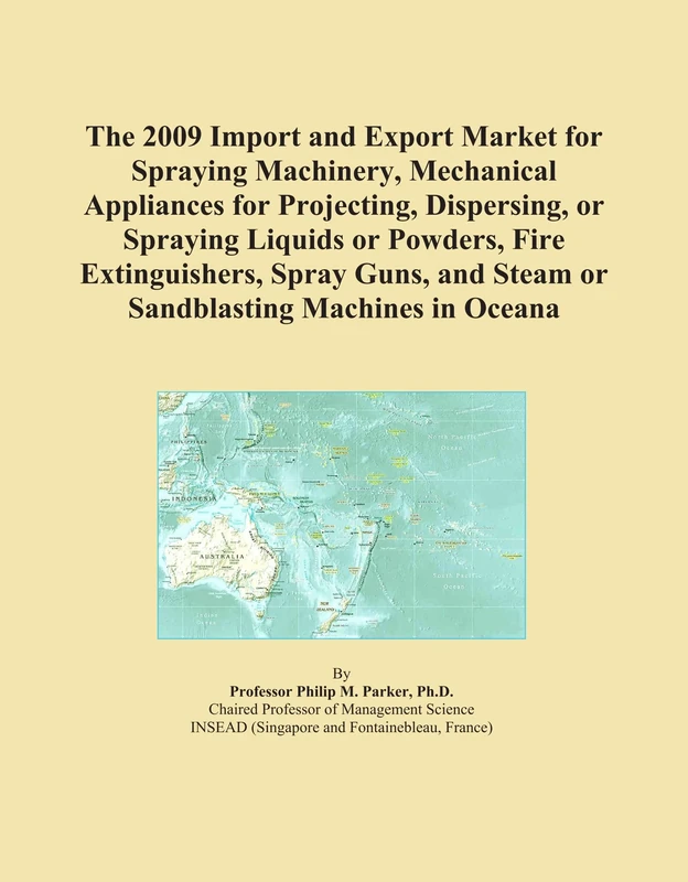 The 2009 Import and Export Market for Spraying Machinery, Mechanical Appliances for Projecting, Dispersing, or Spraying Liquids or Powders, Fire ... and Steam or Sandblasting Machines in Oceana