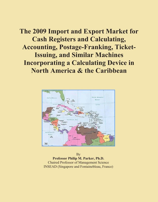 The 2009 Import and Export Market for Cash Registers and Calculating, Accounting, Postage-Franking, Ticket-Issuing, and Similar Machines Incorporating ... Device in North America & the Caribbean