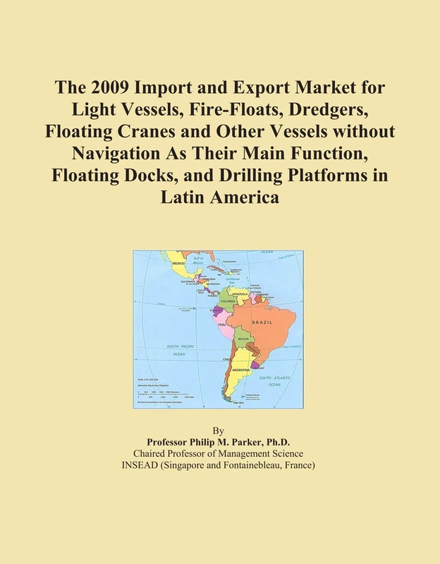 The 2009 Import and Export Market for Light Vessels, Fire-Floats, Dredgers, Floating Cranes and Other Vessels without Navigation As Their Main ... and Drilling Platforms in Latin America