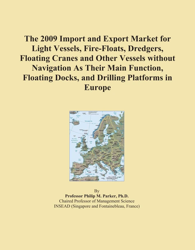 The 2009 Import and Export Market for Light Vessels, Fire-Floats, Dredgers, Floating Cranes and Other Vessels without Navigation As Their Main ... Docks, and Drilling Platforms in Europe