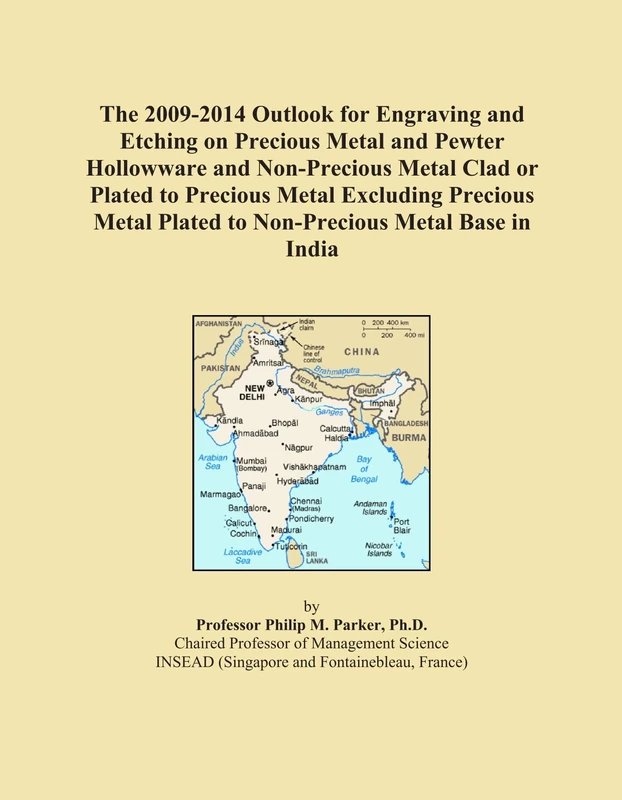 The 2009-2014 Outlook for Engraving and Etching on Precious Metal and Pewter Hollowware and Non-Precious Metal Clad or Plated to Precious Metal ... Plated to Non-Precious Metal Base in India