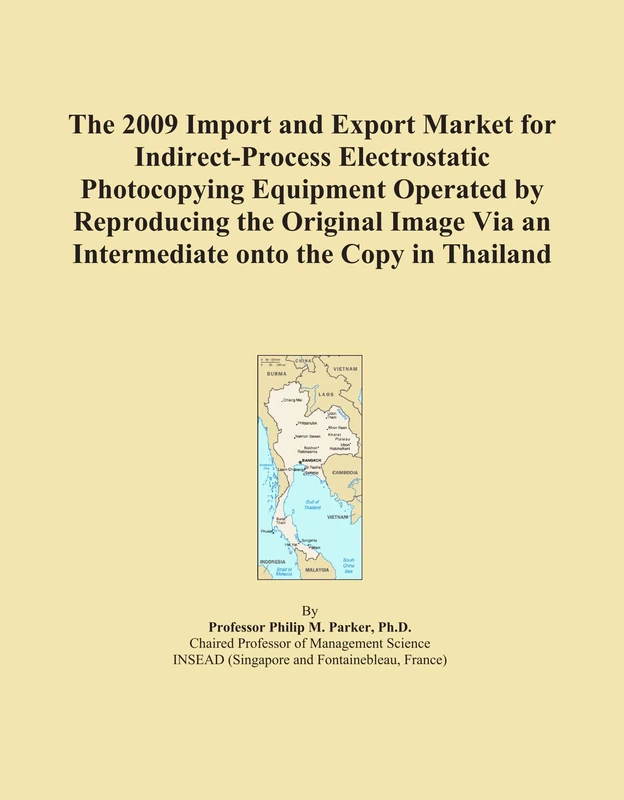 The 2009 Import and Export Market for Indirect-Process Electrostatic Photocopying Equipment Operated by Reproducing the Original Image Via an Intermediate onto the Copy in Thailand