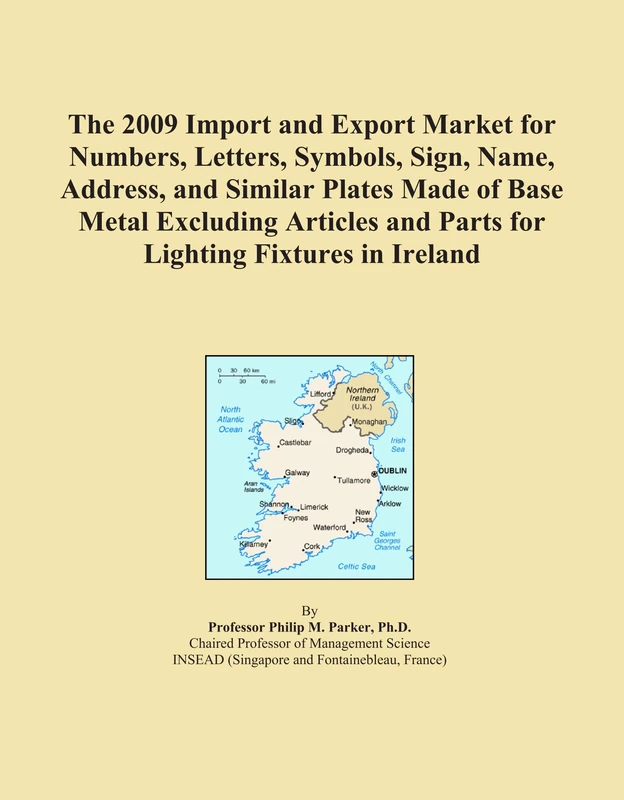 The 2009 Import and Export Market for Numbers, Letters, Symbols, Sign, Name, Address, and Similar Plates Made of Base Metal Excluding Articles and Parts for Lighting Fixtures in Ireland