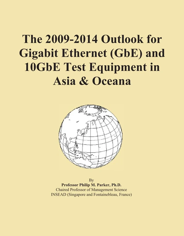The 2009-2014 Outlook for Gigabit Ethernet (GbE) and 10GbE Test Equipment in Asia & Oceana