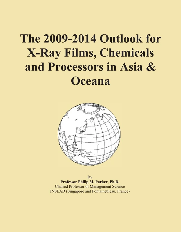 The 2009-2014 Outlook for X-Ray Films, Chemicals and Processors in Asia & Oceana
