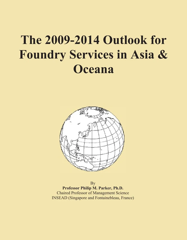 The 2009-2014 Outlook for Foundry Services in Asia & Oceana