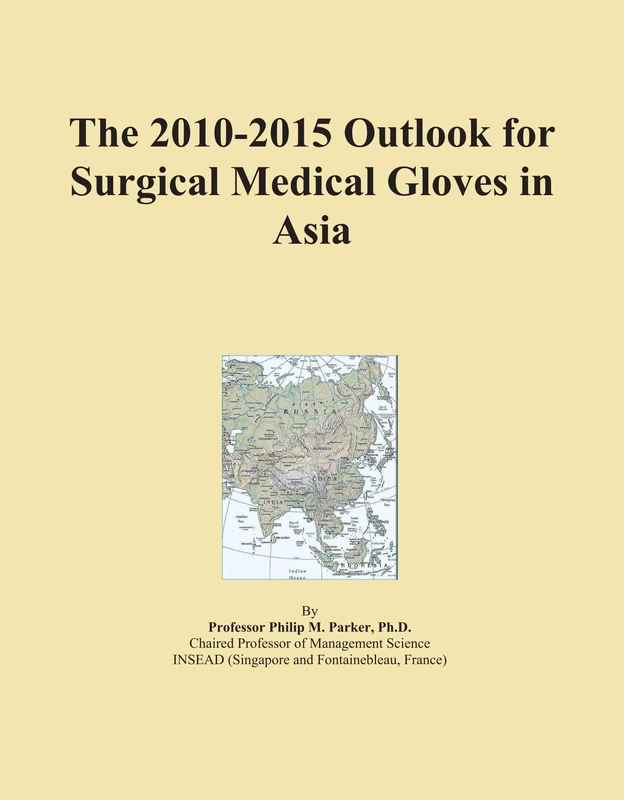 The 2010-2015 Outlook for Surgical Medical Gloves in Asia