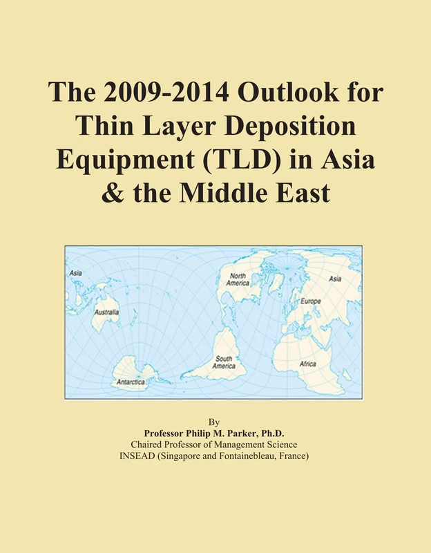 The 2009-2014 Outlook for Thin Layer Deposition Equipment (TLD) in Asia & the Middle East