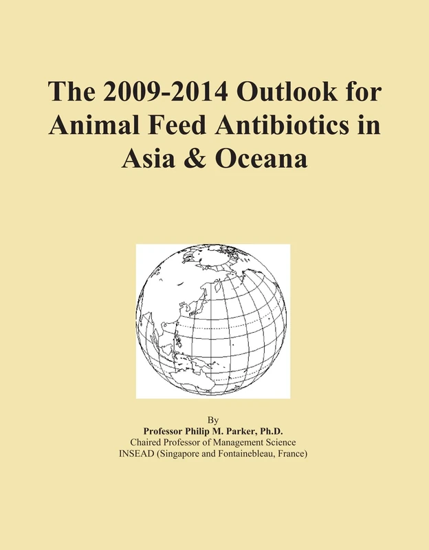 The 2009-2014 Outlook for Animal Feed Antibiotics in Asia & Oceana