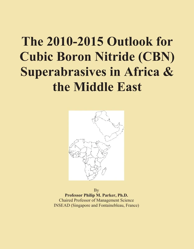 The 2010-2015 Outlook for Cubic Boron Nitride (CBN) Superabrasives in Africa & the Middle East