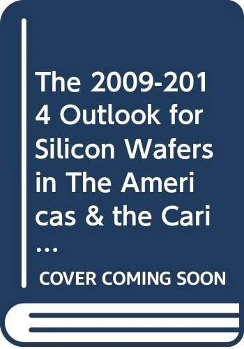 The 2009-2014 Outlook for Silicon Wafers in The Americas & the Caribbean