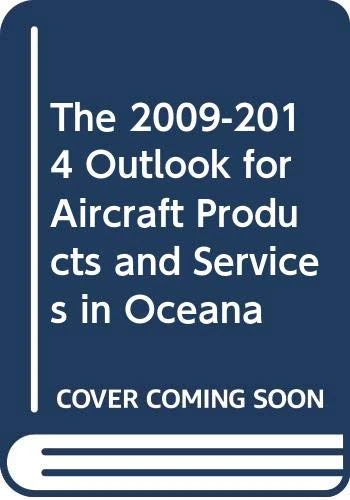 The 2009-2014 Outlook for Aircraft Products and Services in Oceana