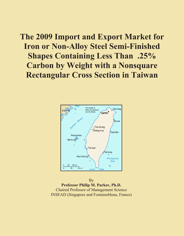 The 2009 Import and Export Market for Iron or Non-Alloy Steel Semi-Finished Shapes Containing Less Than .25% Carbon by Weight with a Nonsquare Rectangular Cross Section in Taiwan