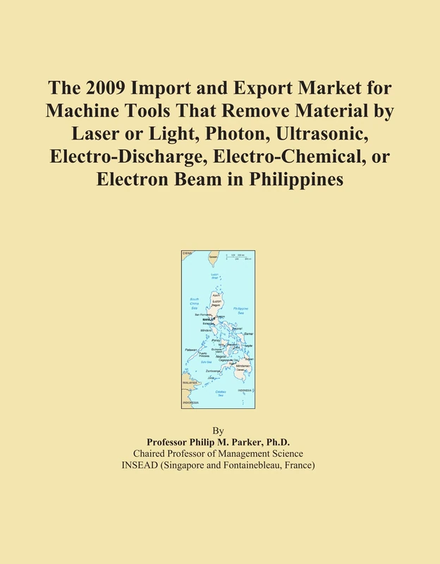 The 2009 Import and Export Market for Machine Tools That Remove Material by Laser or Light, Photon, Ultrasonic, Electro-Discharge, Electro-Chemical, or Electron Beam in Philippines