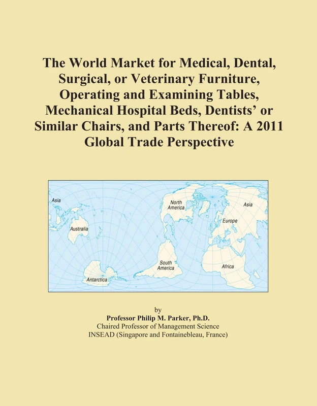 The World Market for Medical, Dental, Surgical, or Veterinary Furniture, Operating and Examining Tables, Mechanical Hospital Beds, Dentists' or ... Thereof: A 2011 Global Trade Perspective