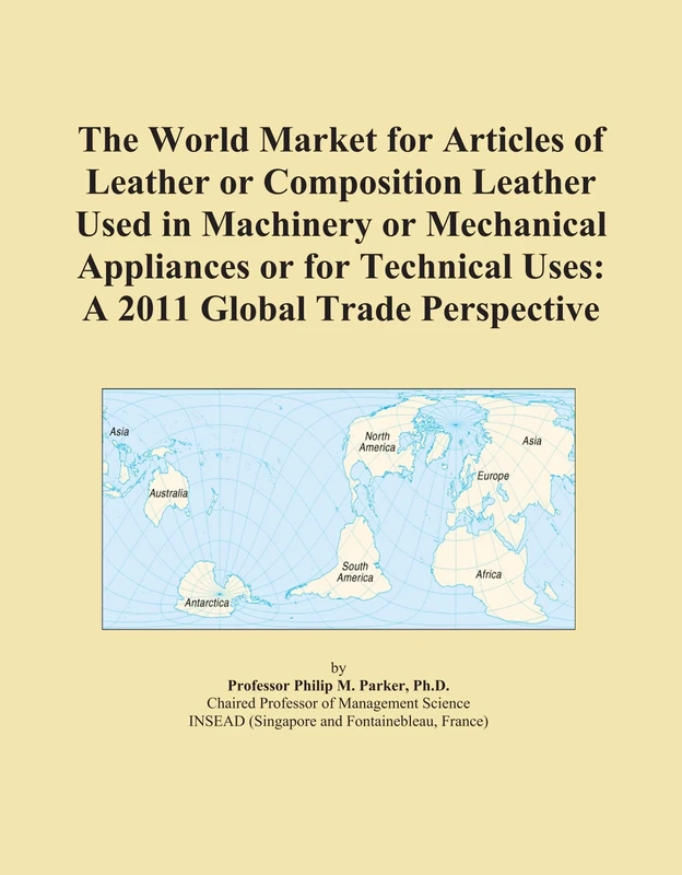 The World Market for Articles of Leather or Composition Leather Used in Machinery or Mechanical Appliances or for Technical Uses: A 2011 Global Trade Perspective