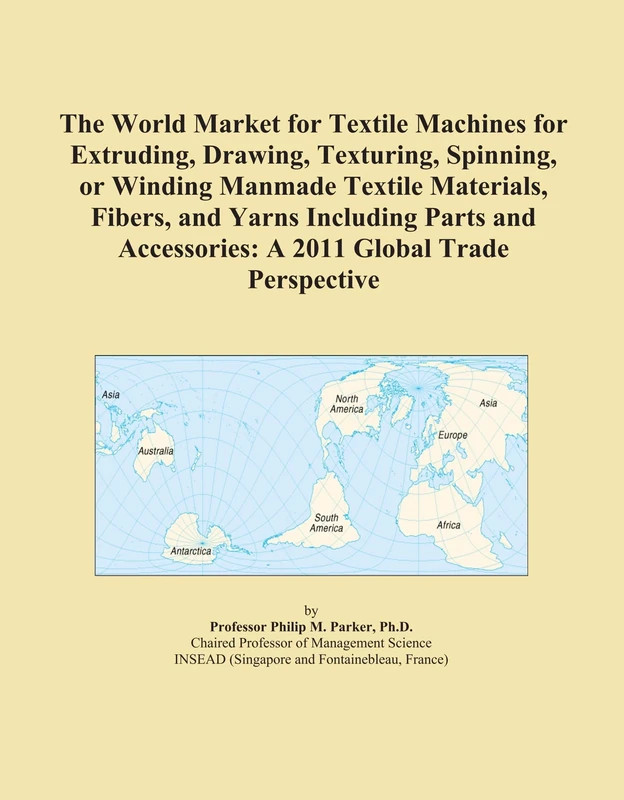 The World Market for Textile Machines for Extruding, Drawing, Texturing, Spinning, or Winding Manmade Textile Materials, Fibers, and Yarns Including ... Accessories: A 2011 Global Trade Perspective