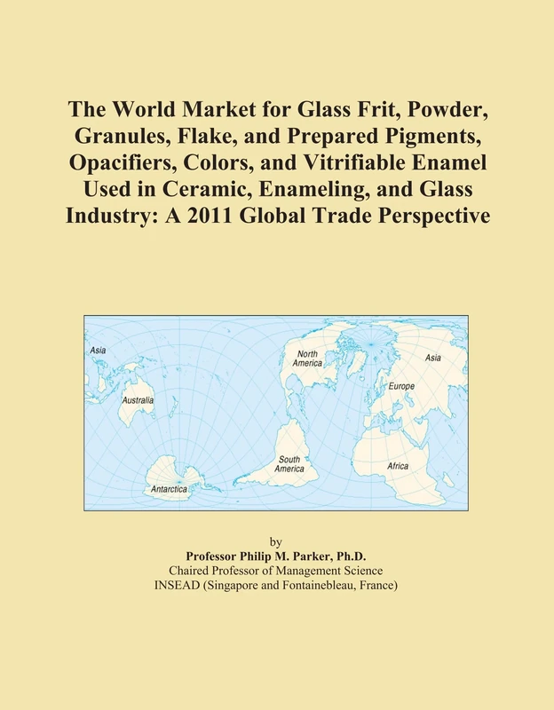 The World Market for Glass Frit, Powder, Granules, Flake, and Prepared Pigments, Opacifiers, Colors, and Vitrifiable Enamel Used in Ceramic, ... Industry: A 2011 Global Trade Perspective
