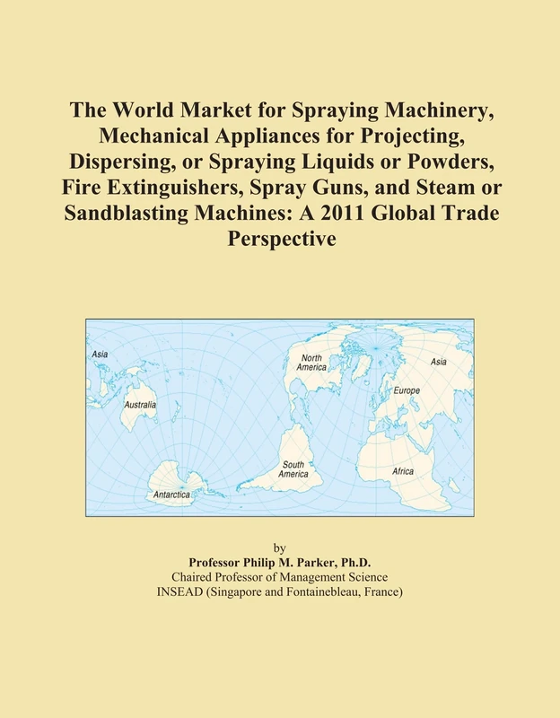 The World Market for Spraying Machinery, Mechanical Appliances for Projecting, Dispersing, or Spraying Liquids or Powders, Fire Extinguishers, Spray ... Machines: A 2011 Global Trade Perspective