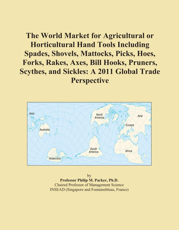 The World Market for Agricultural or Horticultural Hand Tools Including Spades, Shovels, Mattocks, Picks, Hoes, Forks, Rakes, Axes, Bill Hooks, ... and Sickles: A 2011 Global Trade Perspective