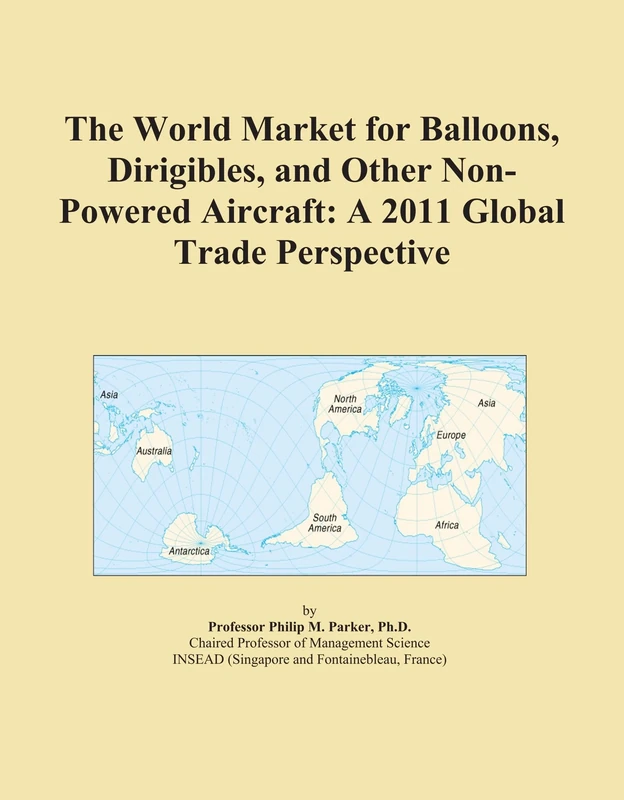 The World Market for Balloons, Dirigibles, and Other Non-Powered Aircraft: A 2011 Global Trade Perspective