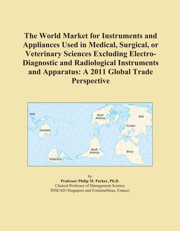 The World Market for Instruments and Appliances Used in Medical, Surgical, or Veterinary Sciences Excluding Electro-Diagnostic and Radiological ... Apparatus: A 2011 Global Trade Perspective