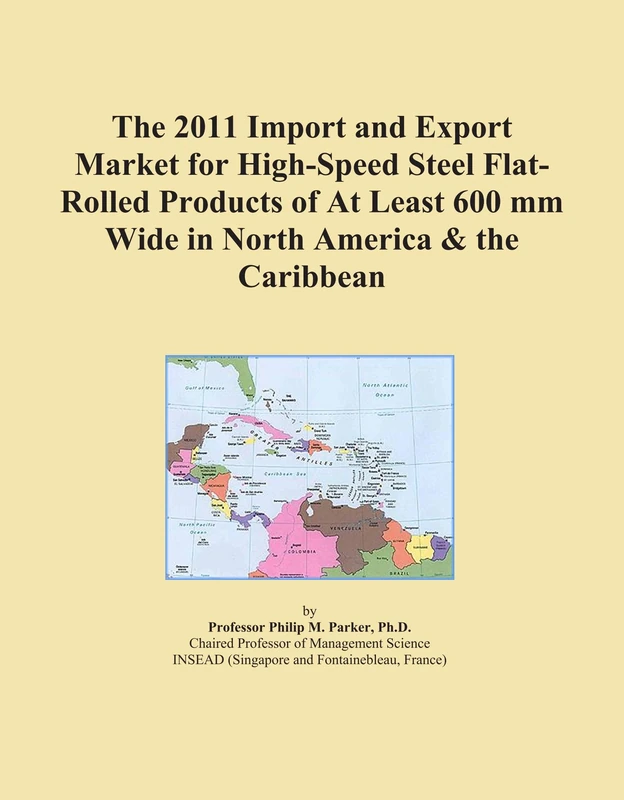 The 2011 Import and Export Market for High-Speed Steel Flat-Rolled Products of At Least 600 mm Wide in North America & the Caribbean