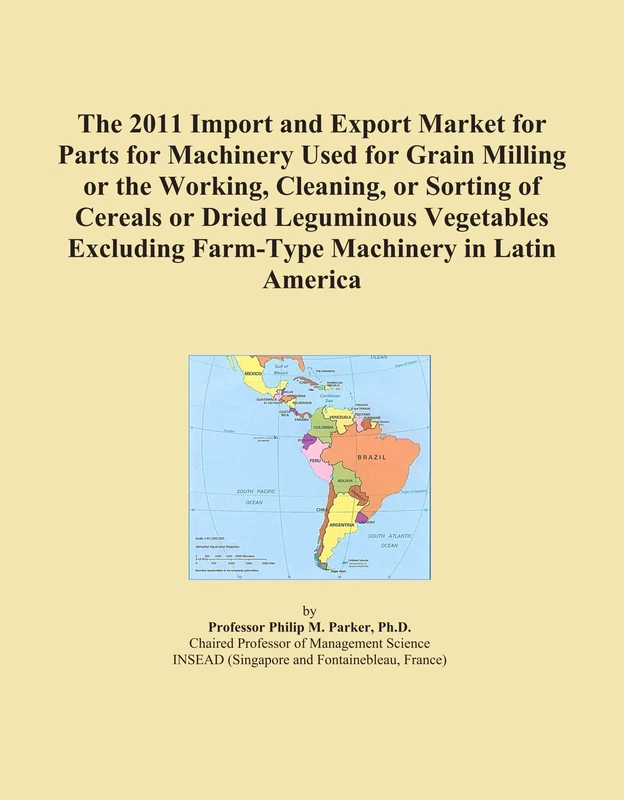The 2011 Import and Export Market for Parts for Machinery Used for Grain Milling or the Working, Cleaning, or Sorting of Cereals or Dried Leguminous ... Farm-Type Machinery in Latin America