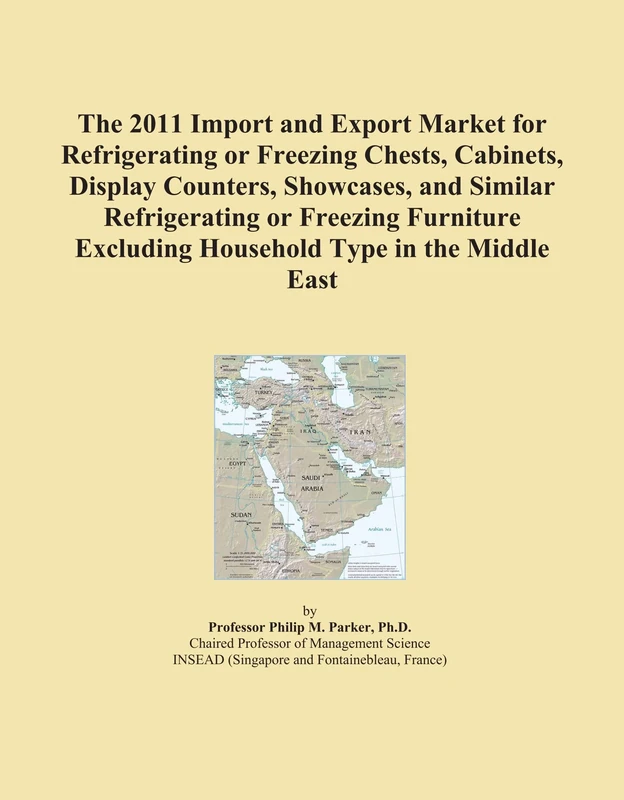 The 2011 Import and Export Market for Refrigerating or Freezing Chests, Cabinets, Display Counters, Showcases, and Similar Refrigerating or Freezing ... Excluding Household Type in the Middle East