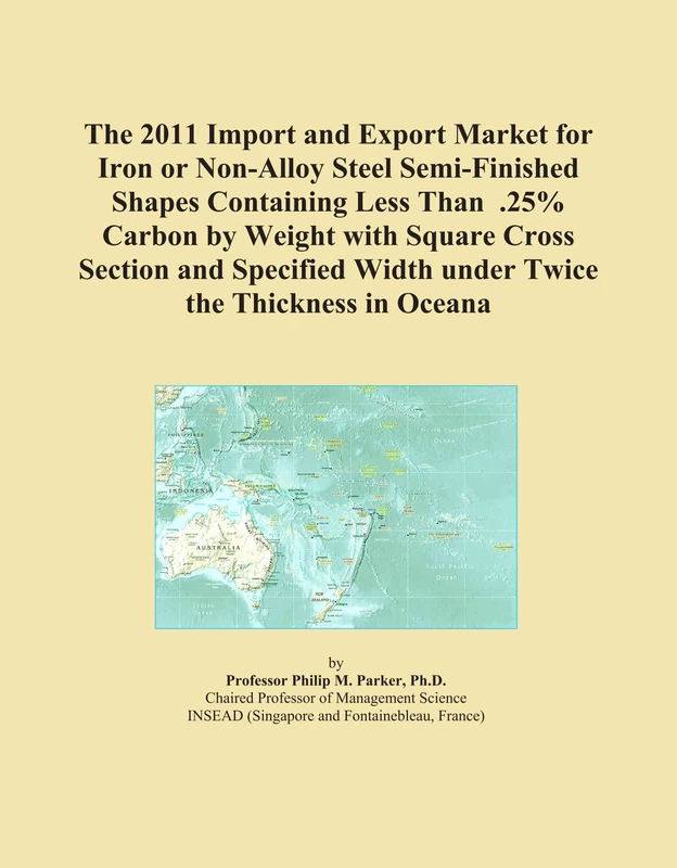 The 2011 Import and Export Market for Iron or Non-Alloy Steel Semi-Finished Shapes Containing Less Than .25% Carbon by Weight with Square Cross ... Width under Twice the Thickness in Oceana