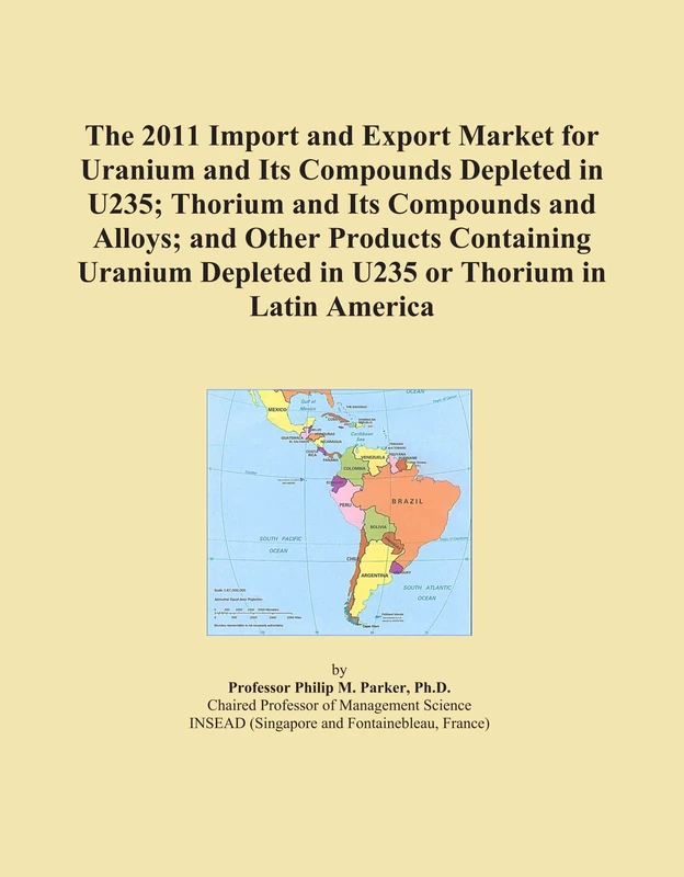 The 2011 Import and Export Market for Uranium and Its Compounds Depleted in U235; Thorium and Its Compounds and Alloys; and Other Products Containing ... Depleted in U235 or Thorium in Latin America