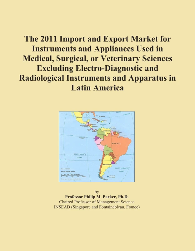 The 2011 Import and Export Market for Instruments and Appliances Used in Medical, Surgical, or Veterinary Sciences Excluding Electro-Diagnostic and ... Instruments and Apparatus in Latin America