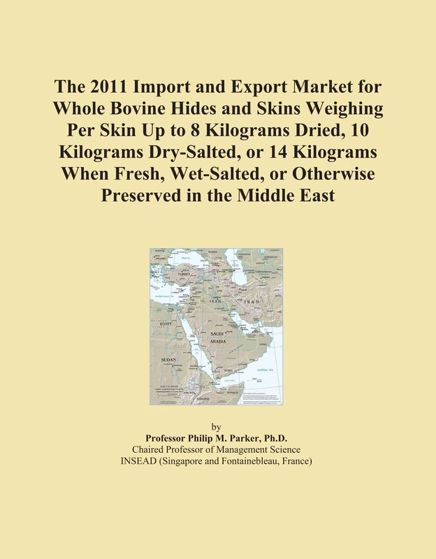 The 2011 Import and Export Market for Whole Bovine Hides and Skins Weighing Per Skin Up to 8 Kilograms Dried, 10 Kilograms Dry-Salted, or 14 Kilograms ... or Otherwise Preserved in the Middle East