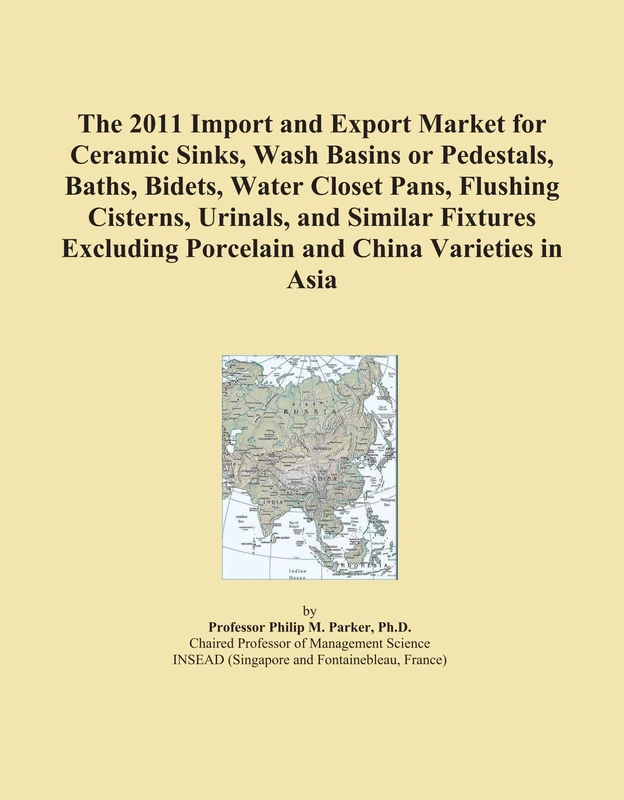The 2011 Import and Export Market for Ceramic Sinks, Wash Basins or Pedestals, Baths, Bidets, Water Closet Pans, Flushing Cisterns, Urinals, and ... Porcelain and China Varieties in Asia