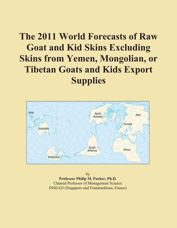The 2011 World Forecasts of Raw Goat and Kid Skins Excluding Skins from Yemen, Mongolian, or Tibetan Goats and Kids Export Supplies