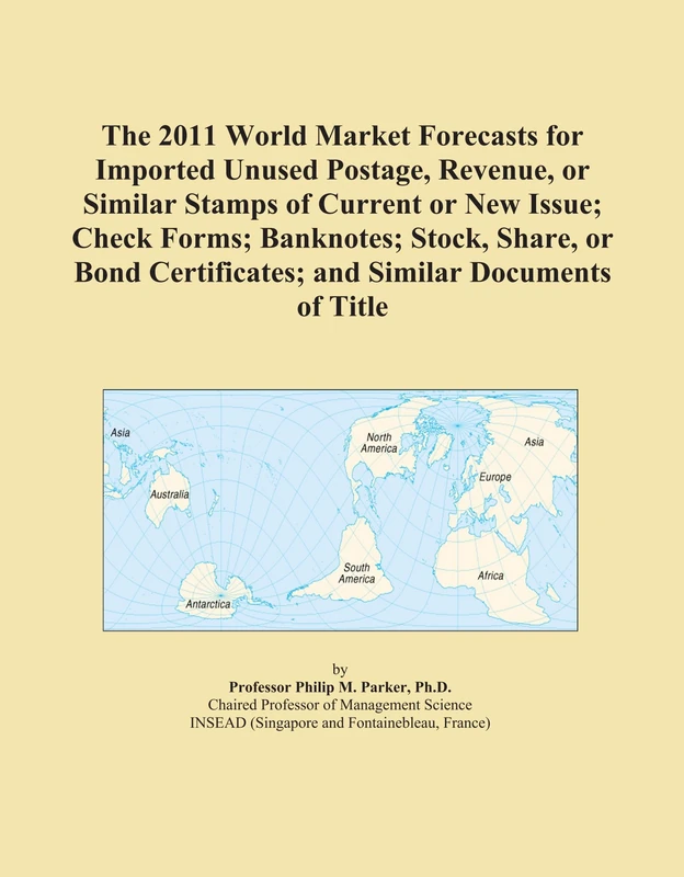 The 2011 World Market Forecasts for Imported Unused Postage, Revenue, or Similar Stamps of Current or New Issue; Check Forms; Banknotes; Stock, Share, ... Certificates; and Similar Documents of Title