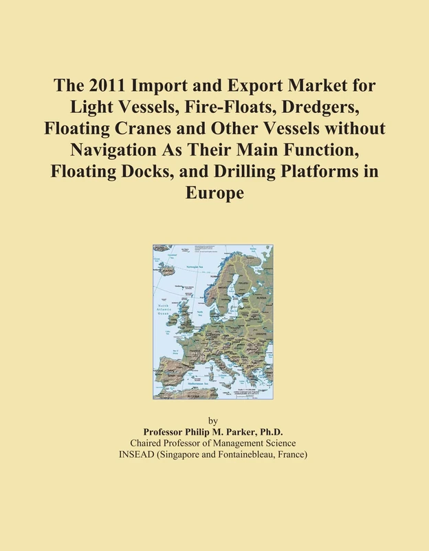 The 2011 Import and Export Market for Light Vessels, Fire-Floats, Dredgers, Floating Cranes and Other Vessels without Navigation As Their Main ... Docks, and Drilling Platforms in Europe