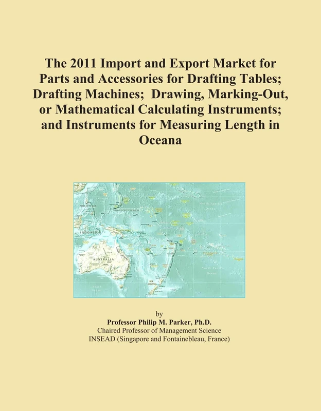 The 2011 Import and Export Market for Parts and Accessories for Drafting Tables; Drafting Machines; Drawing, Marking-Out, or Mathematical Calculating ... Instruments for Measuring Length in Oceana