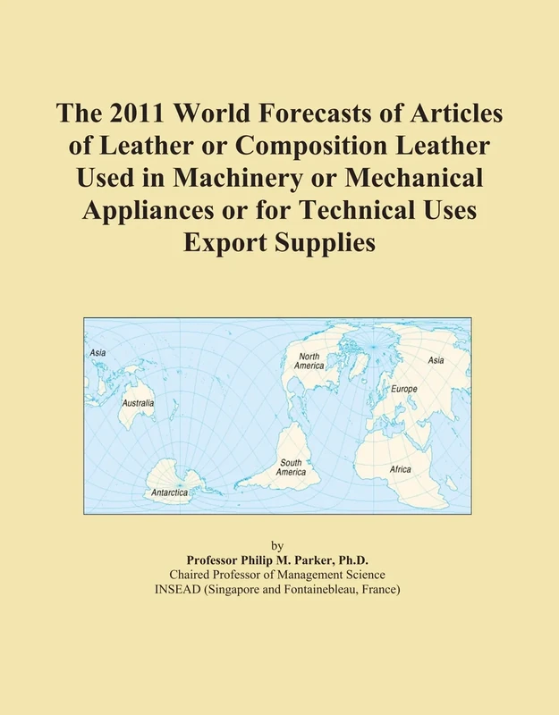 The 2011 World Forecasts of Articles of Leather or Composition Leather Used in Machinery or Mechanical Appliances or for Technical Uses Export Supplies
