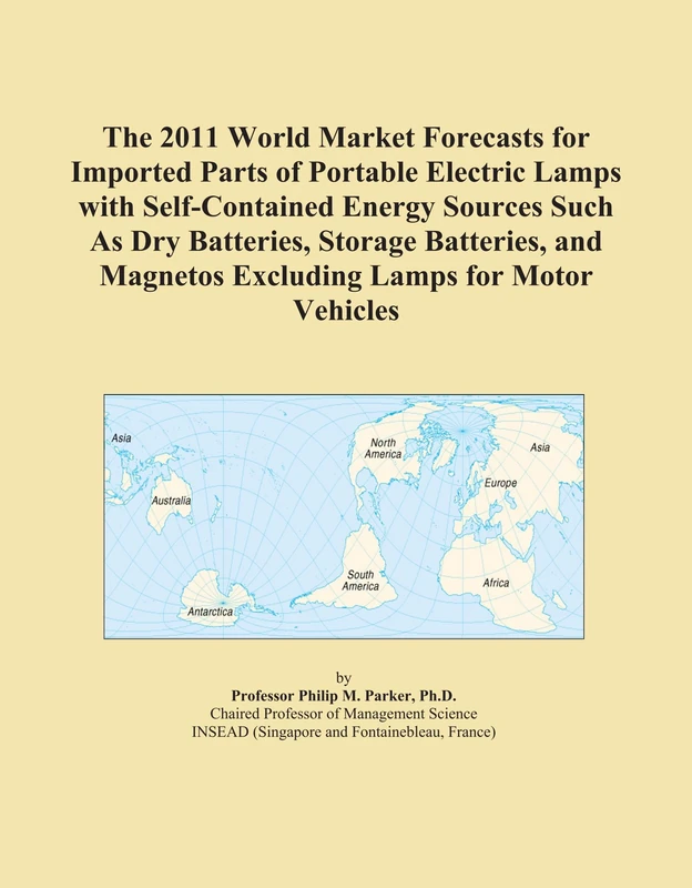 The 2011 World Market Forecasts for Imported Parts of Portable Electric Lamps with Self-Contained Energy Sources Such As Dry Batteries, Storage ... Magnetos Excluding Lamps for Motor Vehicles