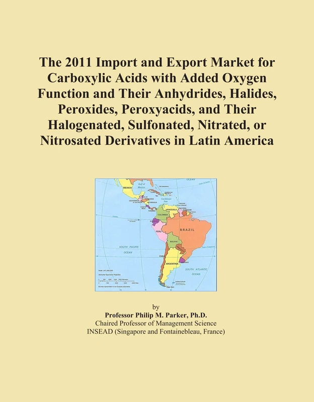 The 2011 Import and Export Market for Carboxylic Acids with Added Oxygen Function and Their Anhydrides, Halides, Peroxides, Peroxyacids, and Their ... or Nitrosated Derivatives in Latin America